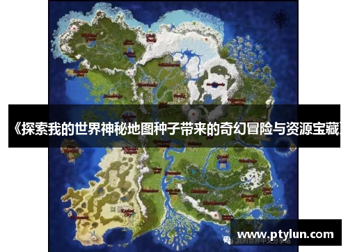 《探索我的世界神秘地图种子带来的奇幻冒险与资源宝藏》