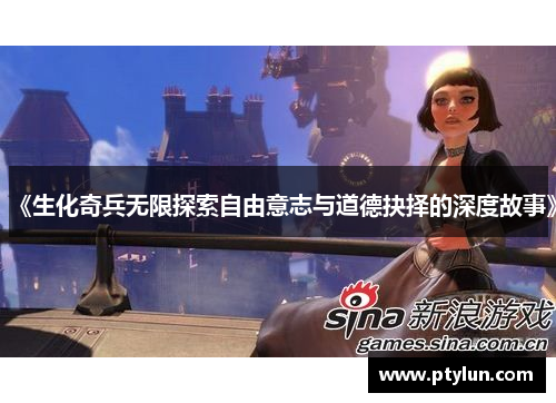 《生化奇兵无限探索自由意志与道德抉择的深度故事》